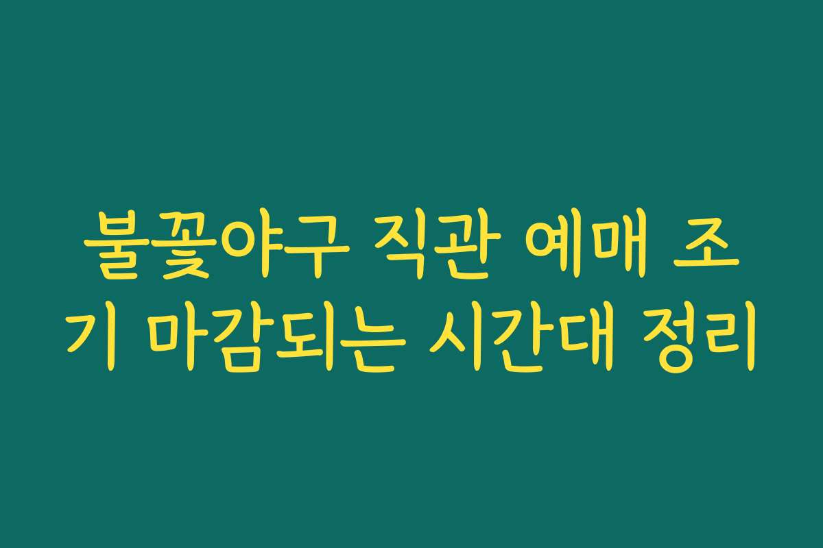 불꽃야구 직관 예매 조기 마감되는 시간대 정리