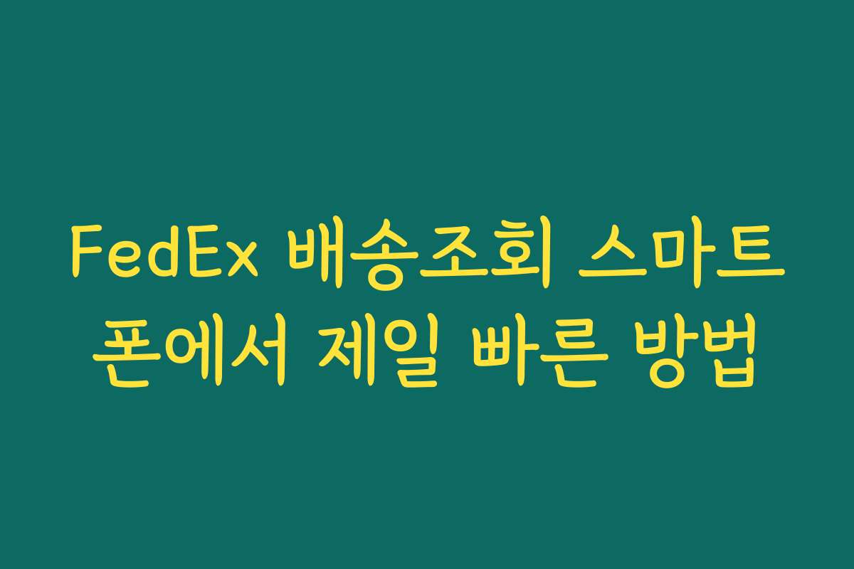 FedEx 배송조회 스마트폰에서 제일 빠른 방법