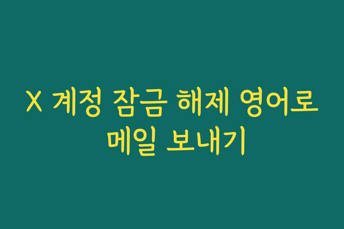 X 계정 잠금 해제 영어로 메일 보내기