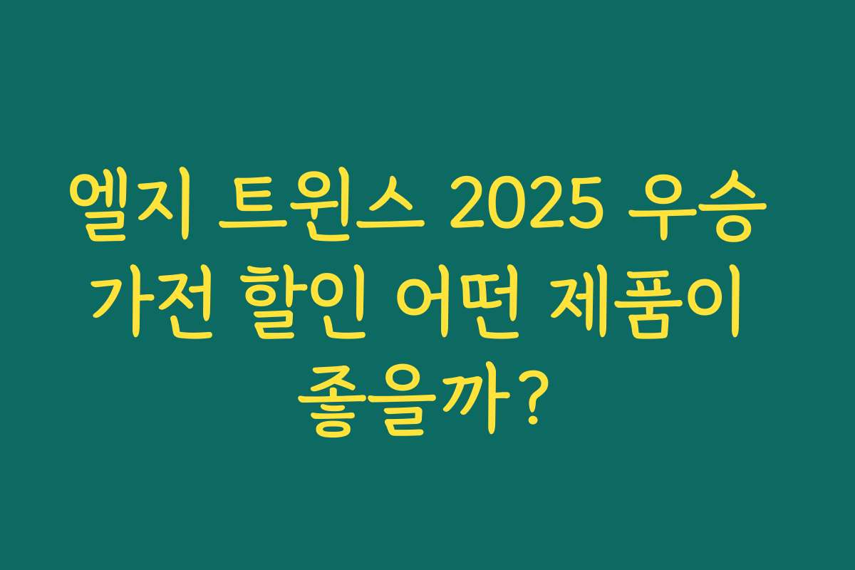 엘지 트윈스 2025 우승 가전 할인 어떤 제품이 좋을까?