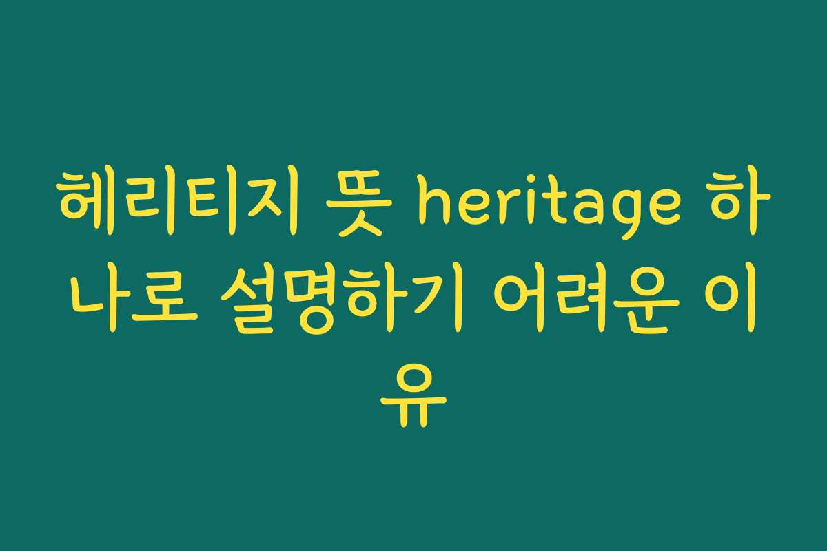헤리티지 뜻 heritage 하나로 설명하기 어려운 이유