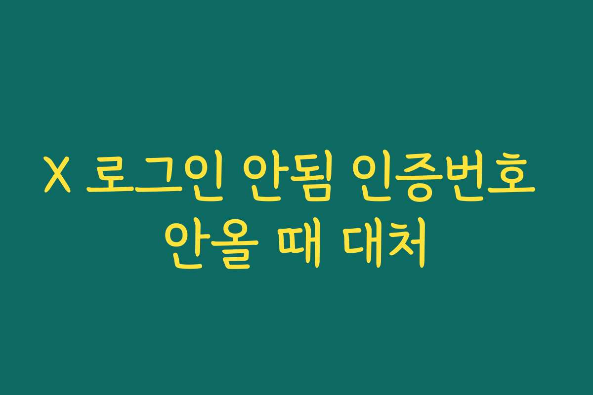 X 로그인 안됨 인증번호 안올 때 대처