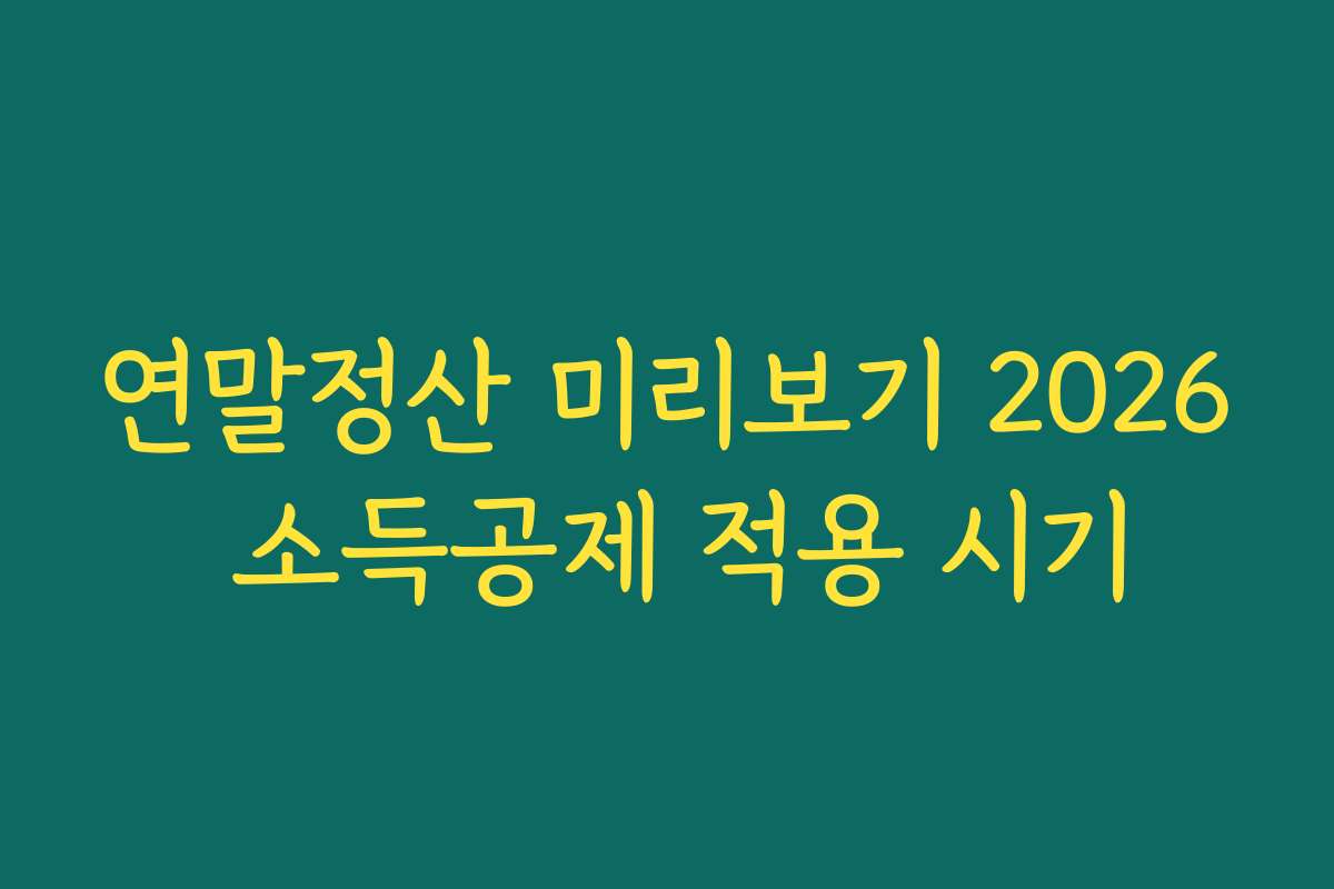 연말정산 미리보기 2026 소득공제 적용 시기