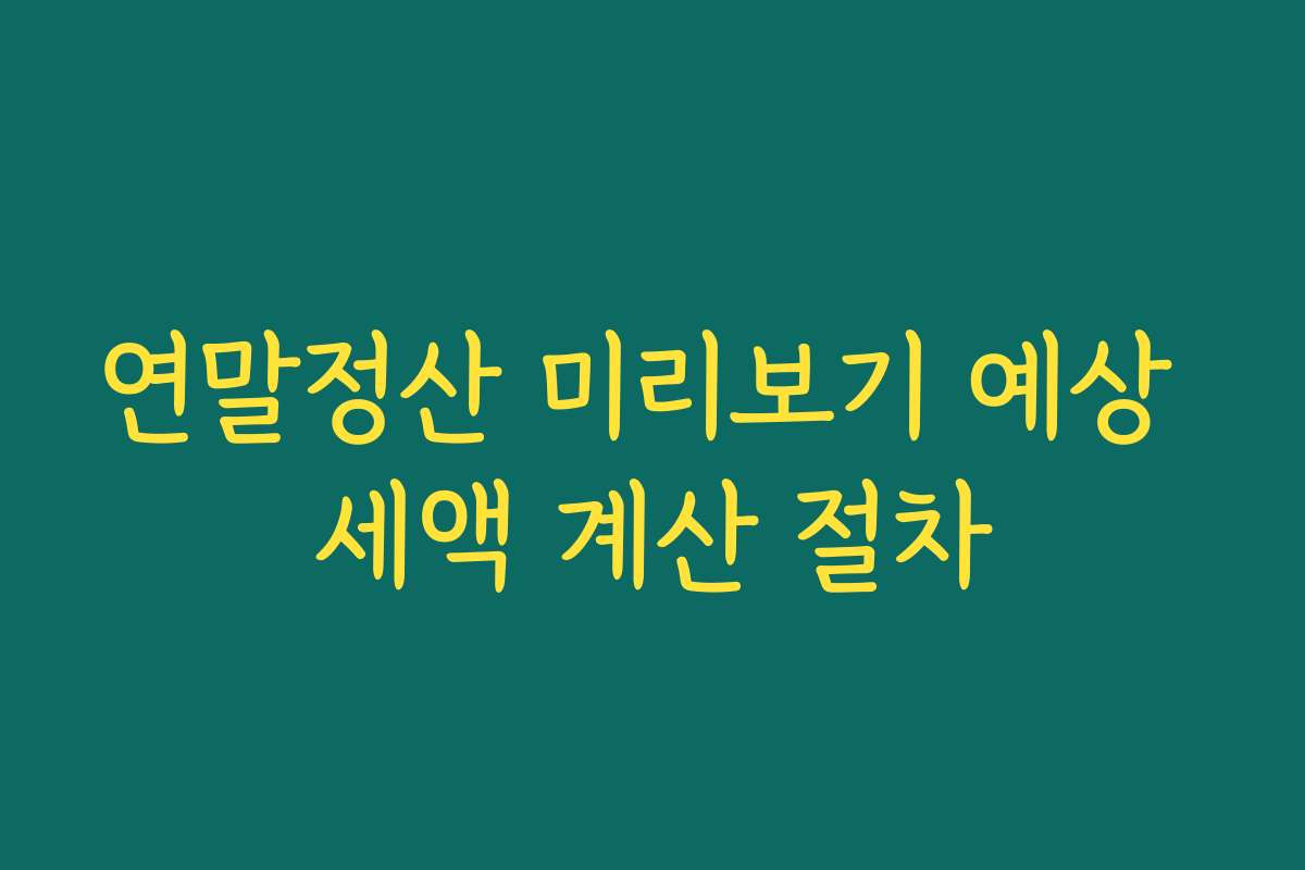 연말정산 미리보기 예상 세액 계산 절차