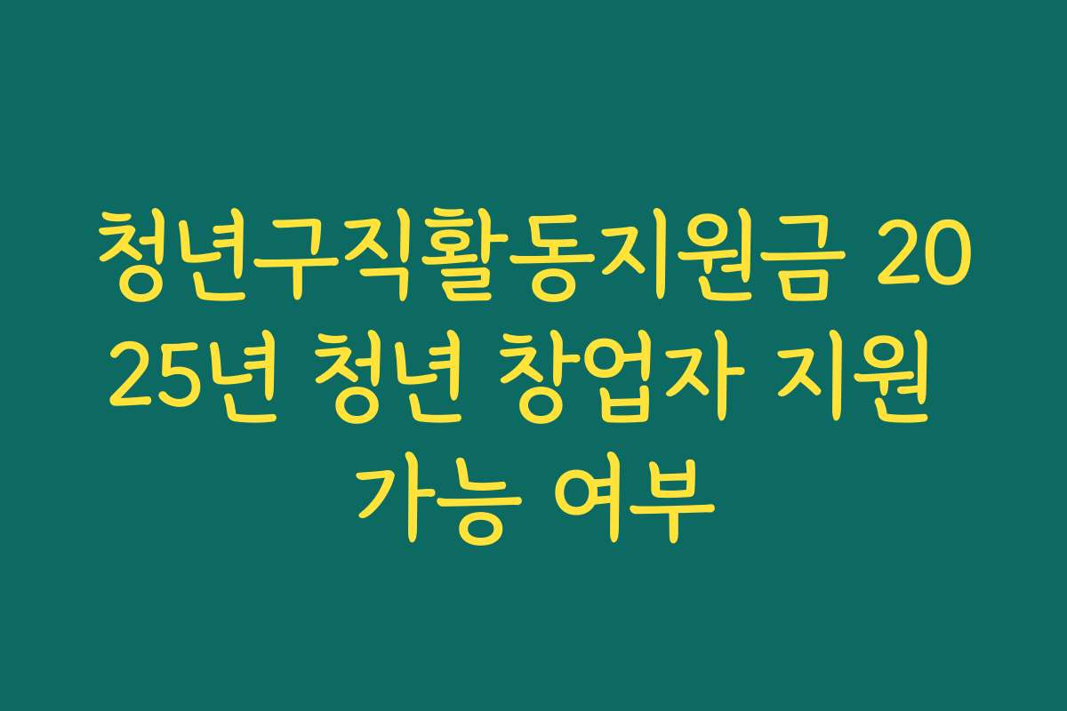 청년구직활동지원금 2025년 청년 창업자 지원 가능 여부