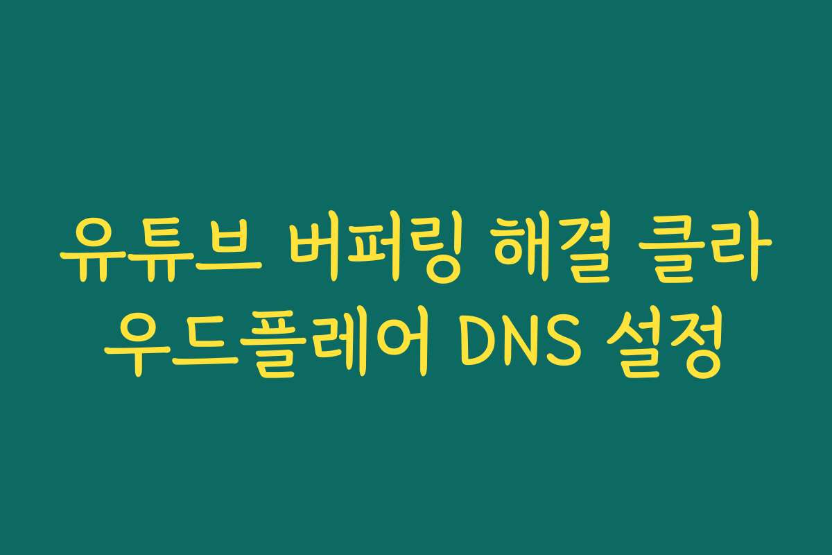 유튜브 버퍼링 해결 클라우드플레어 DNS 설정