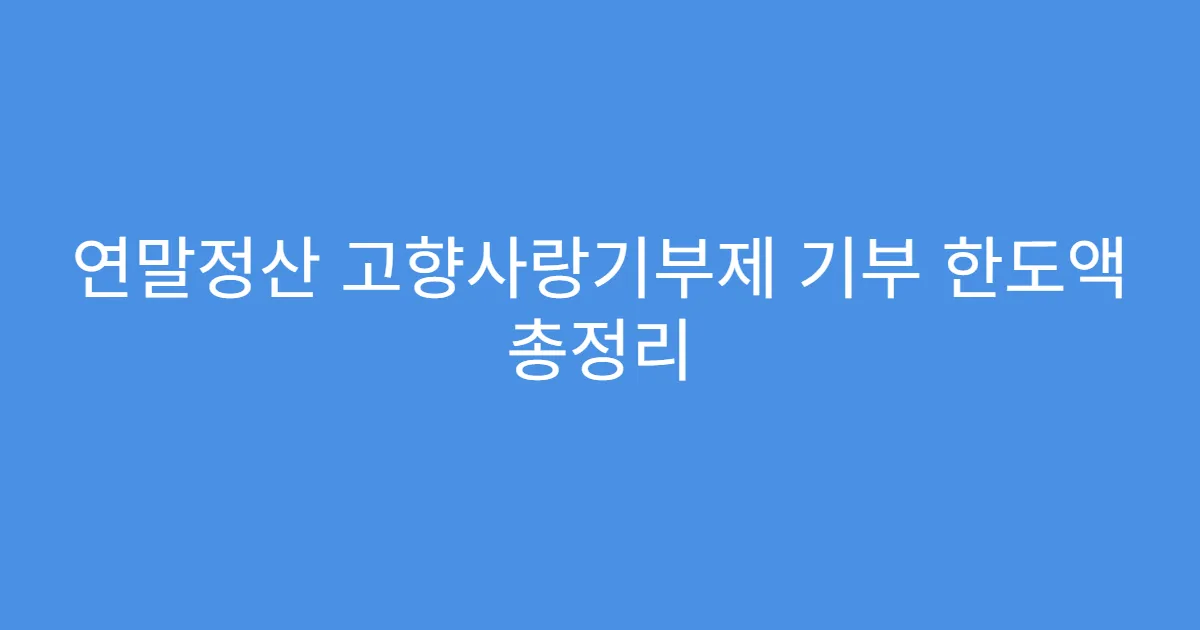 연말정산 고향사랑기부제 기부 한도액 총정리