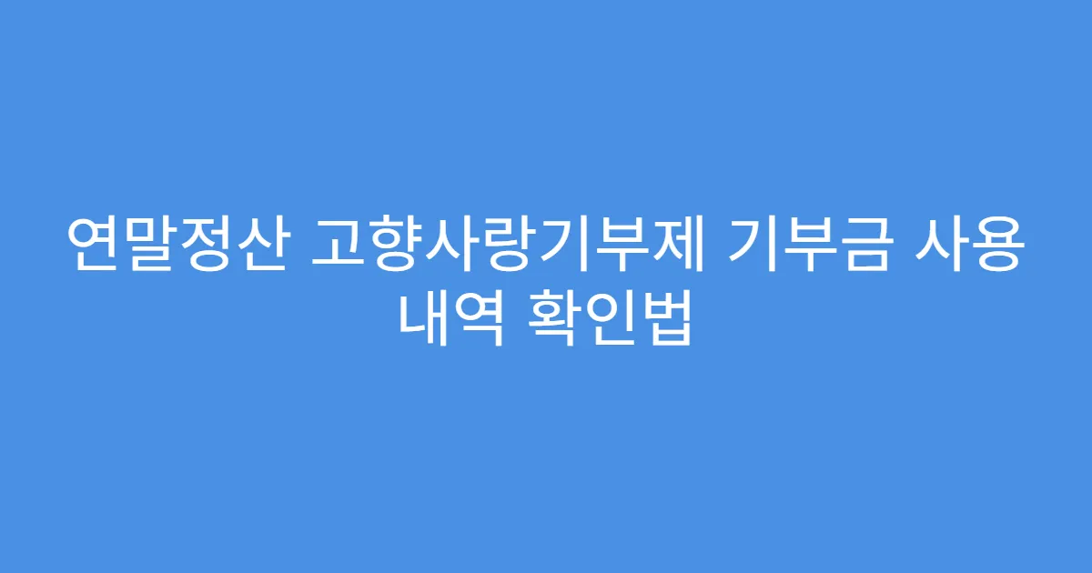 연말정산 고향사랑기부제 기부금 사용 내역 확인법