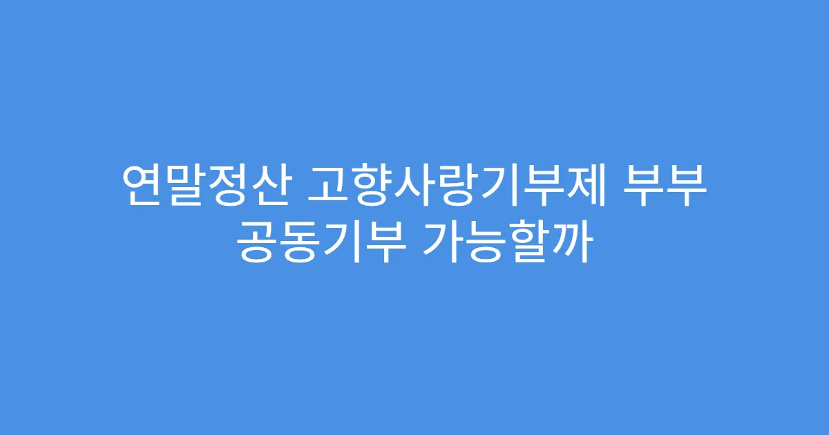 연말정산 고향사랑기부제 부부 공동기부 가능할까