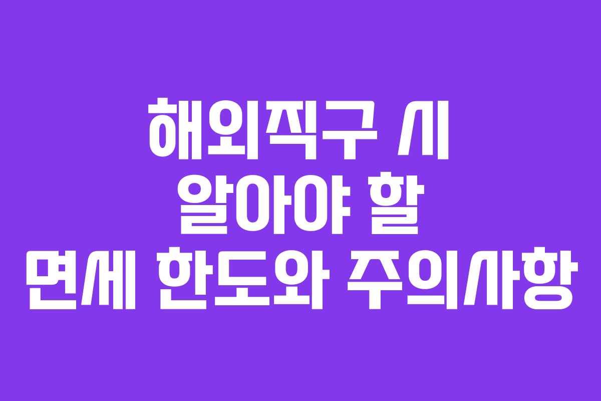 해외직구 시 알아야 할 면세 한도와 주의사항