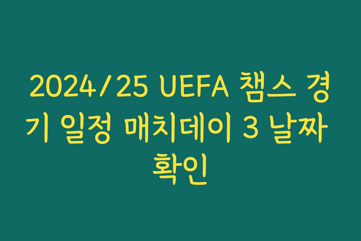 2024/25 UEFA 챔스 경기 일정 매치데이 3 날짜 확인