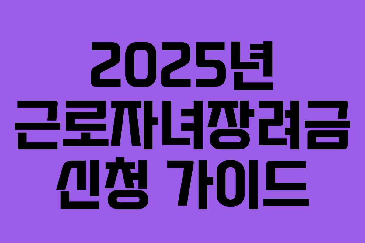2025년 근로자녀장려금 신청 가이드