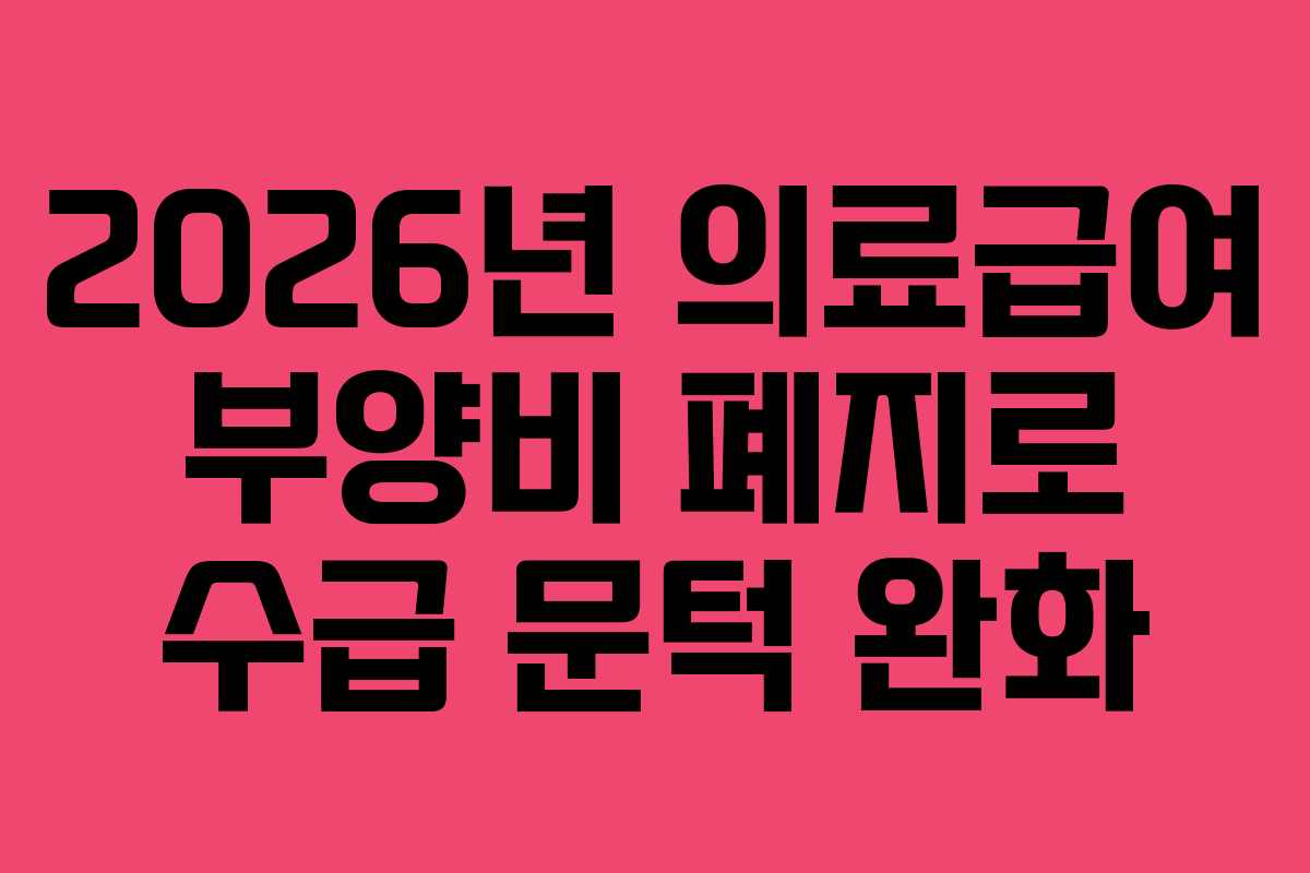 2026년 의료급여 부양비 폐지로 수급 문턱 완화