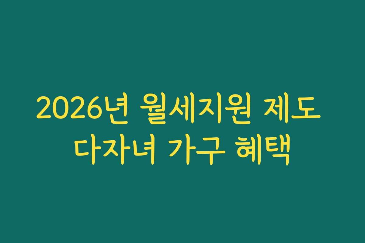 2026년 월세지원 제도 다자녀 가구 혜택