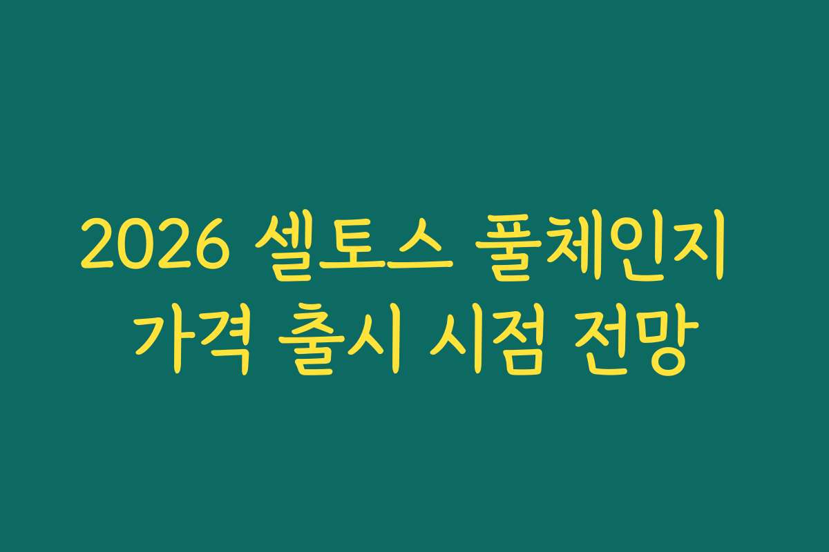 2026 셀토스 풀체인지 가격 출시 시점 전망