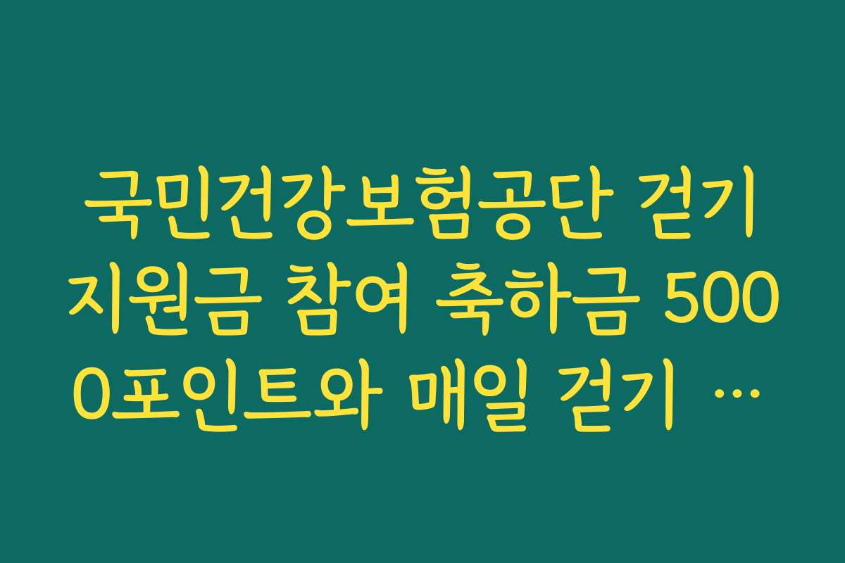 국민건강보험공단 걷기지원금 참여 축하금 5000포인트와 매일 걷기 포인트 적립 방식