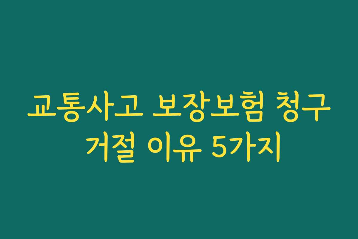 교통사고 보장보험 청구 거절 이유 5가지