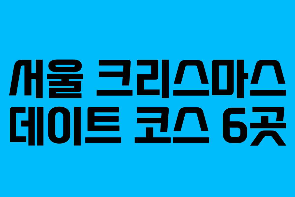 서울 크리스마스 데이트 코스 6곳