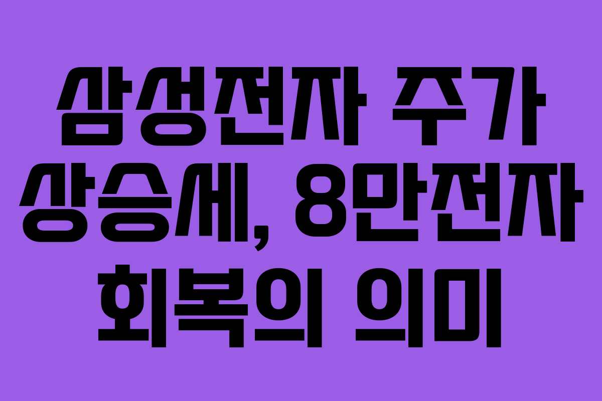 삼성전자 주가 상승세, 8만전자 회복의 의미