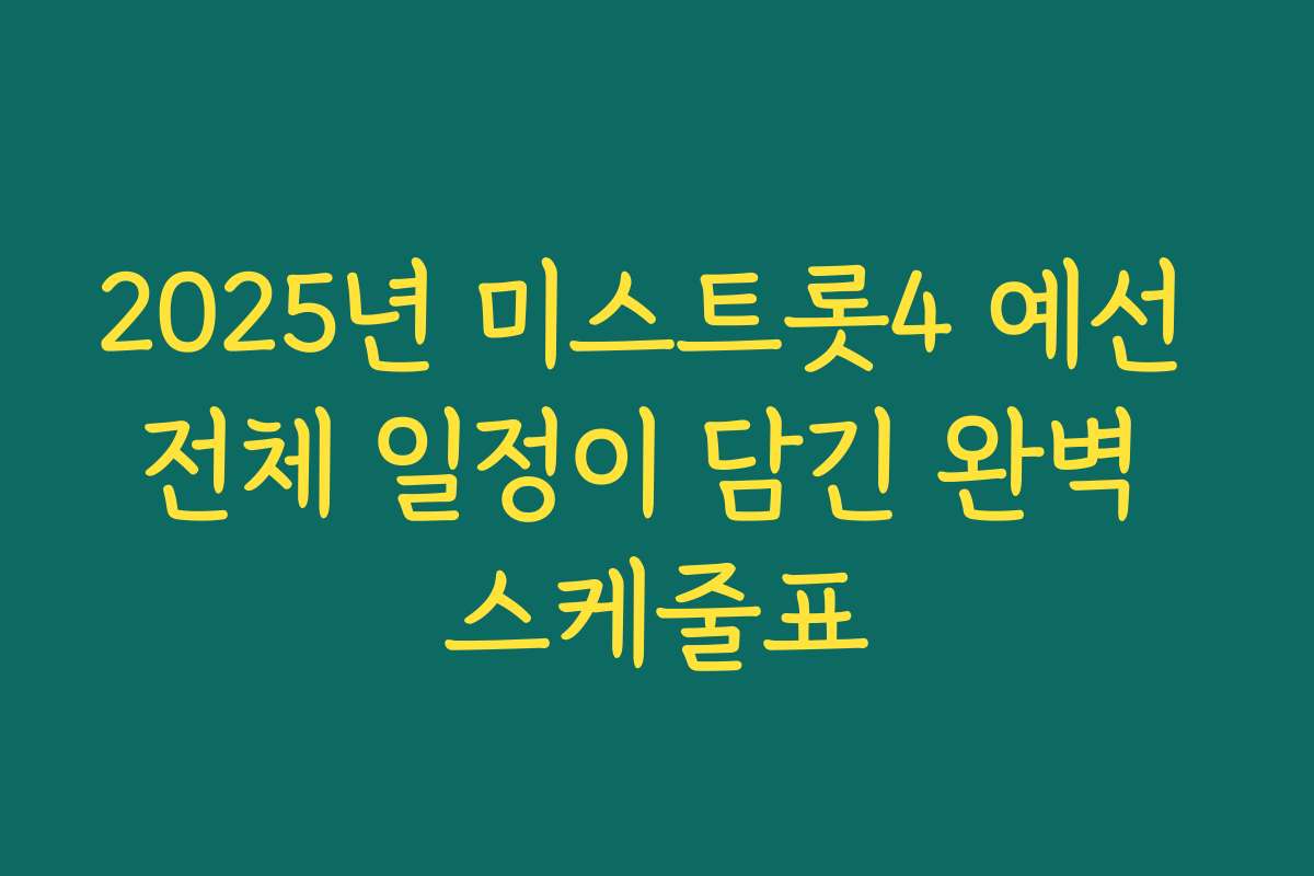2025년 미스트롯4 예선 전체 일정이 담긴 완벽 스케줄표