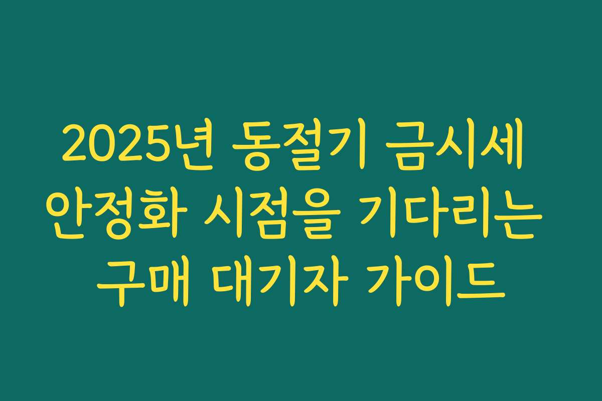 2025년 동절기 금시세 안정화 시점을 기다리는 구매 대기자 가이드