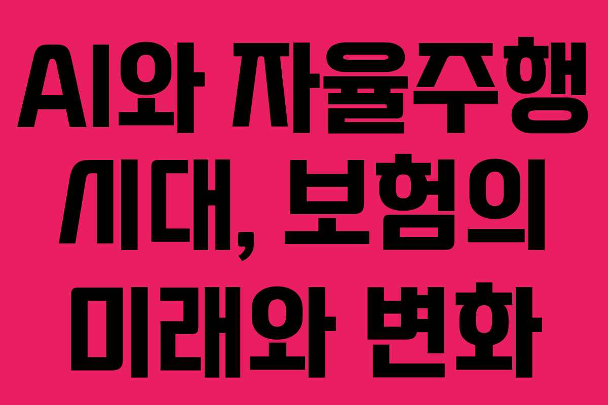 AI와 자율주행 시대, 보험의 미래와 변화