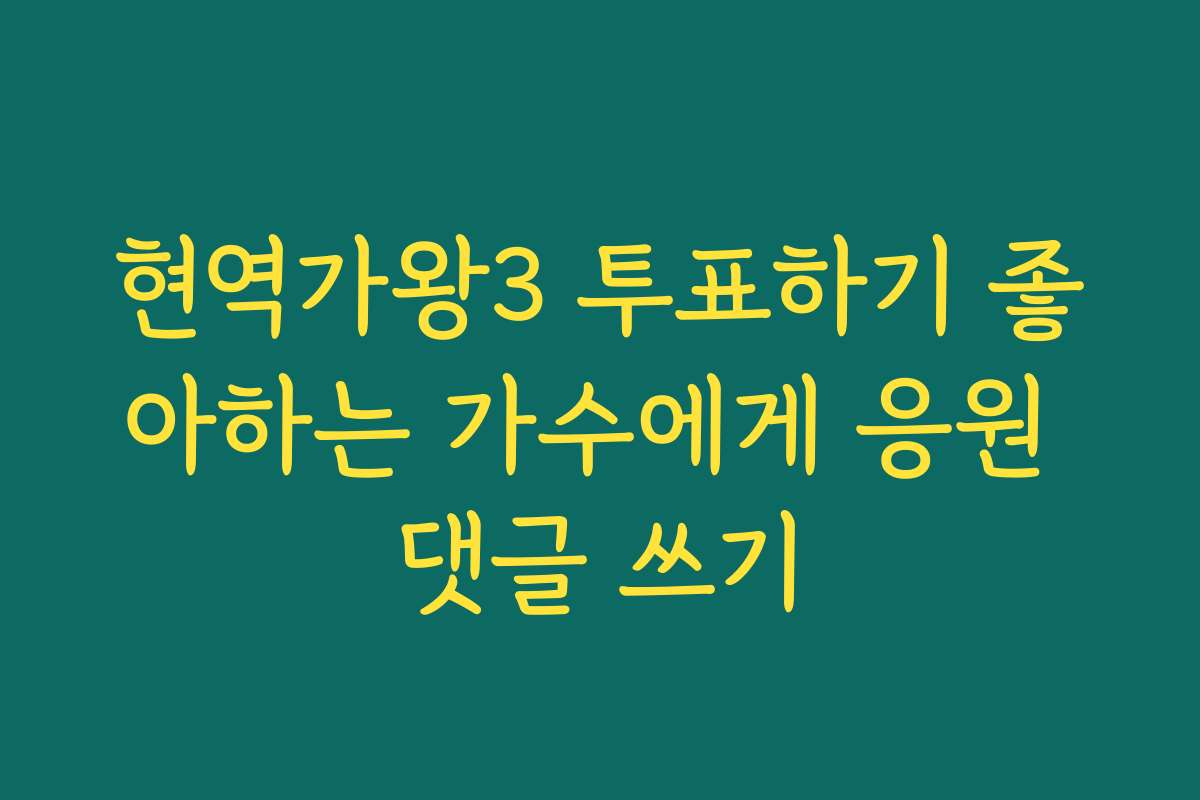 현역가왕3 투표하기 좋아하는 가수에게 응원 댓글 쓰기