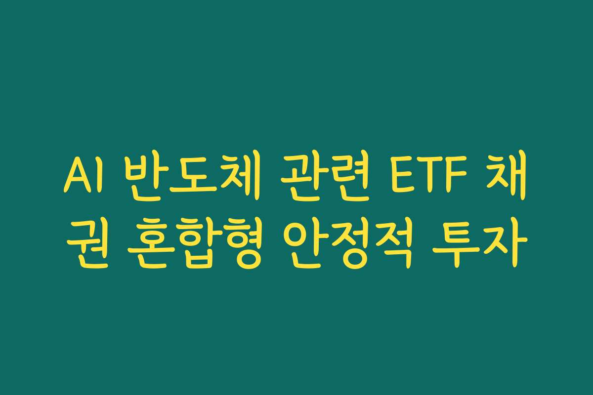 AI 반도체 관련 ETF 채권 혼합형 안정적 투자