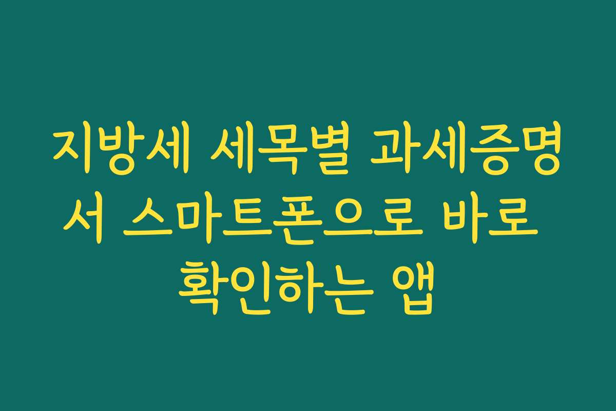 지방세 세목별 과세증명서 스마트폰으로 바로 확인하는 앱