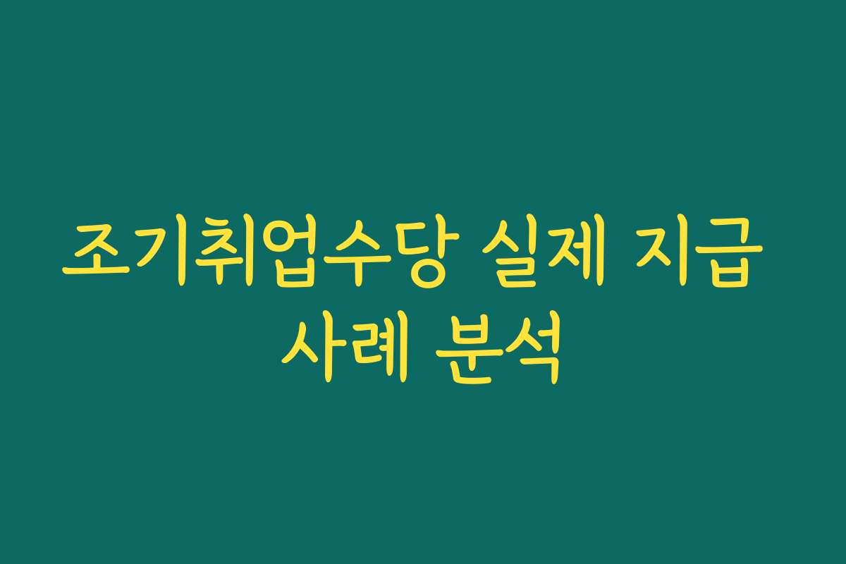 조기취업수당 실제 지급 사례 분석