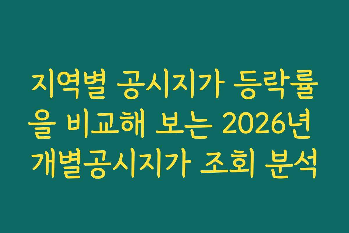 지역별 공시지가 등락률을 비교해 보는 2026년 개별공시지가 조회 분석