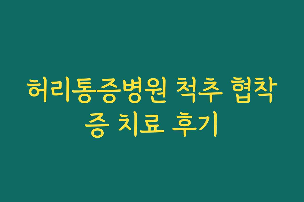 허리통증병원 척추 협착증 치료 후기