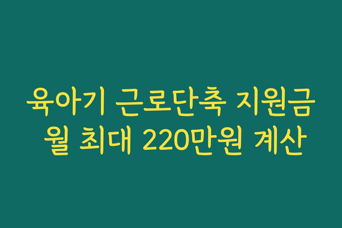 육아기 근로단축 지원금 월 최대 220만원 계산