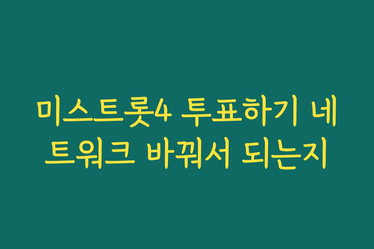 미스트롯4 투표하기 네트워크 바꿔서 되는지