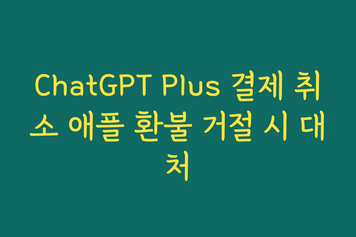ChatGPT Plus 결제 취소 애플 환불 거절 시 대처