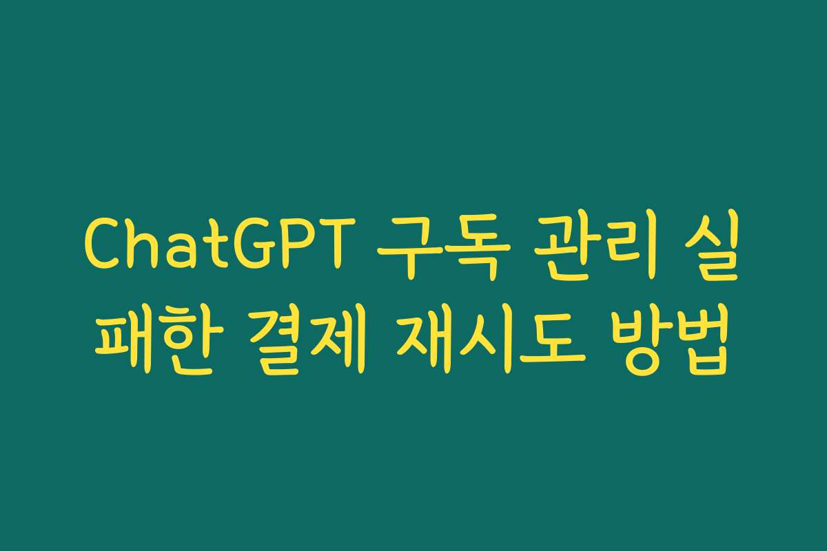 ChatGPT 구독 관리 실패한 결제 재시도 방법