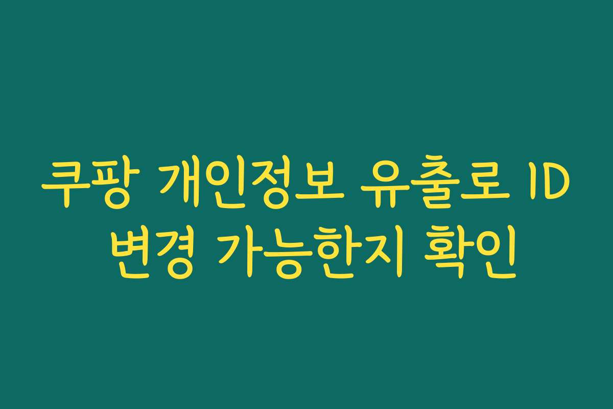 쿠팡 개인정보 유출로 ID 변경 가능한지 확인