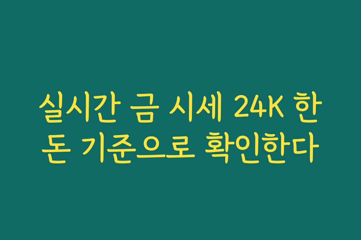 실시간 금 시세 24K 한돈 기준으로 확인한다