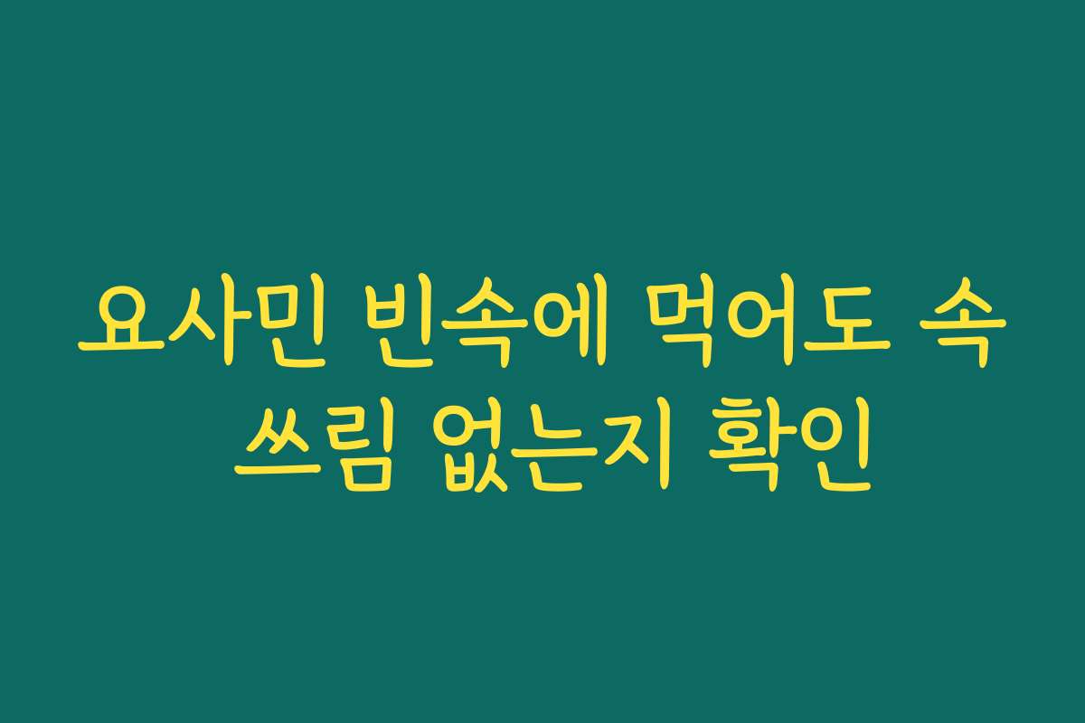 요사민 빈속에 먹어도 속 쓰림 없는지 확인