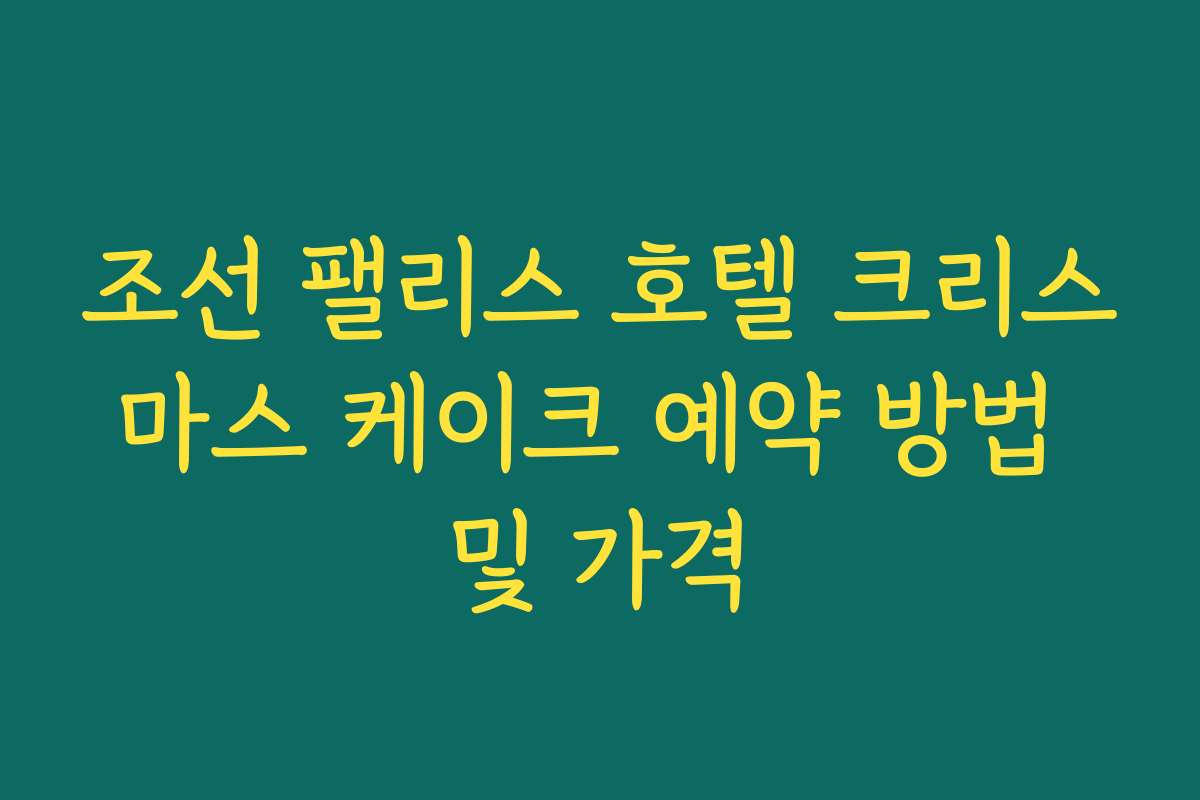 조선 팰리스 호텔 크리스마스 케이크 예약 방법 및 가격