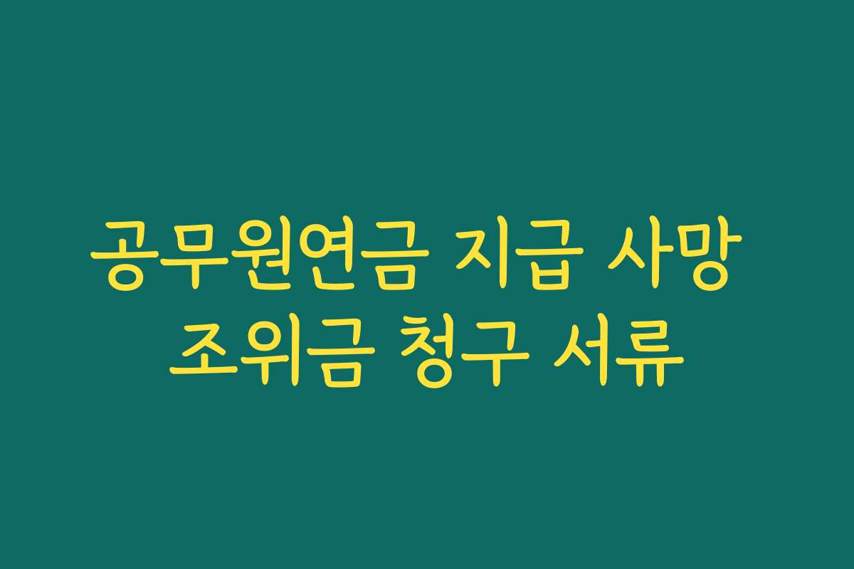 공무원연금 지급 사망 조위금 청구 서류