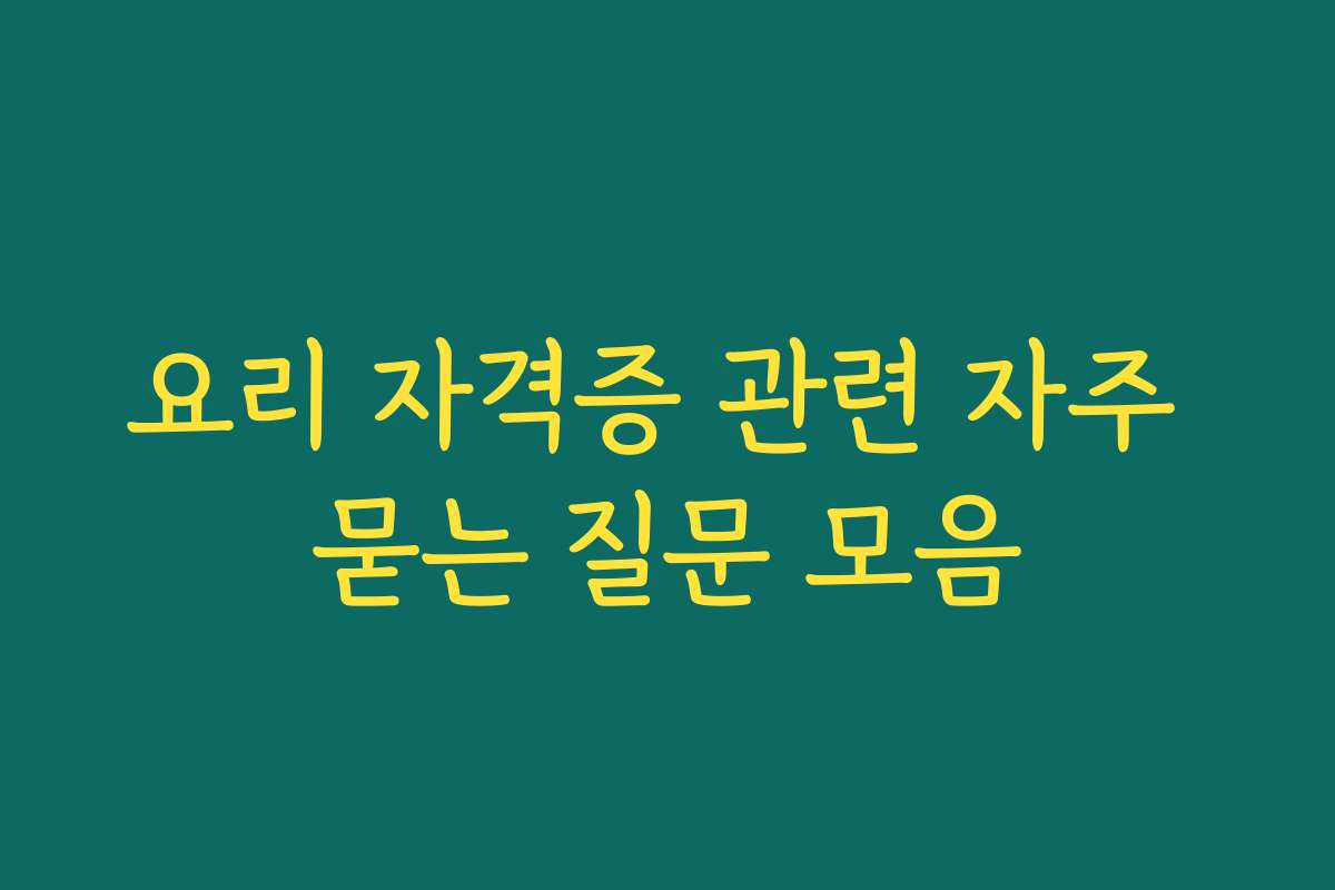 요리 자격증 관련 자주 묻는 질문 모음