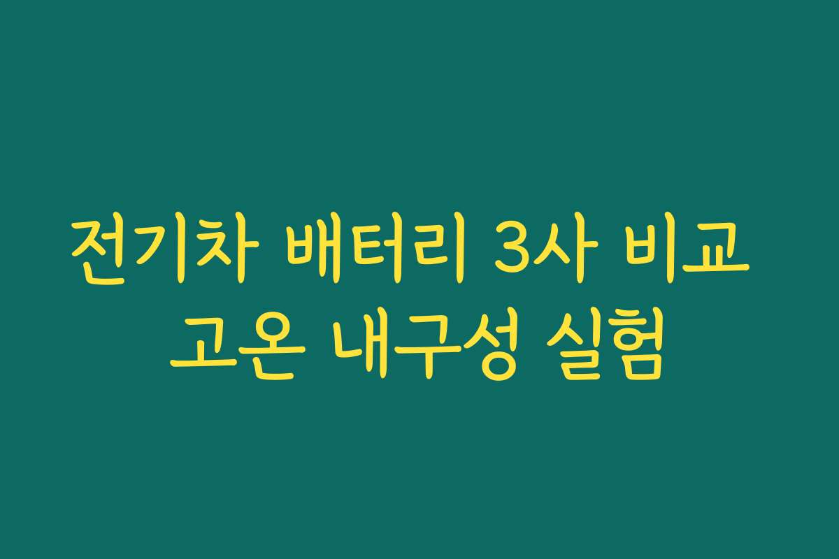 전기차 배터리 3사 비교 고온 내구성 실험