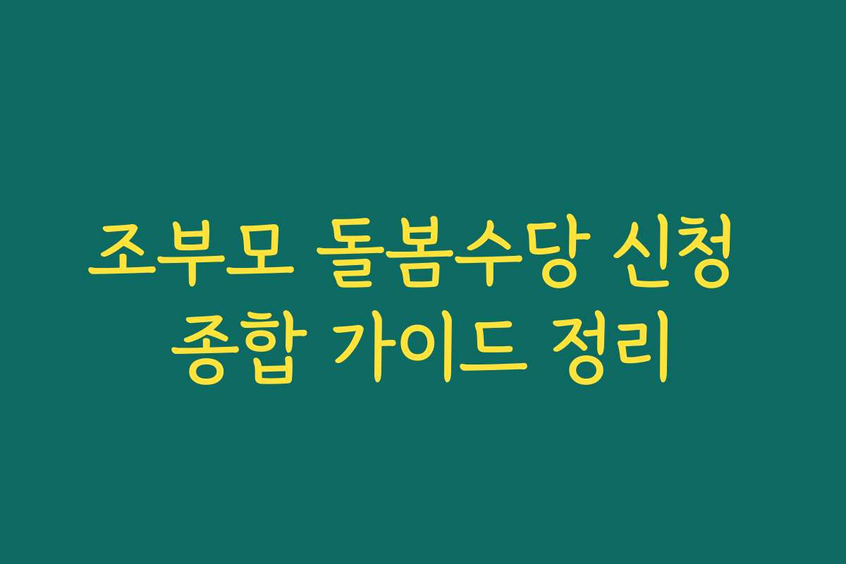 조부모 돌봄수당 신청 종합 가이드 정리