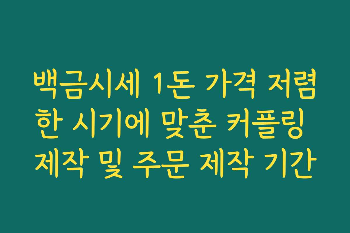 백금시세 1돈 가격 저렴한 시기에 맞춘 커플링 제작 및 주문 제작 기간