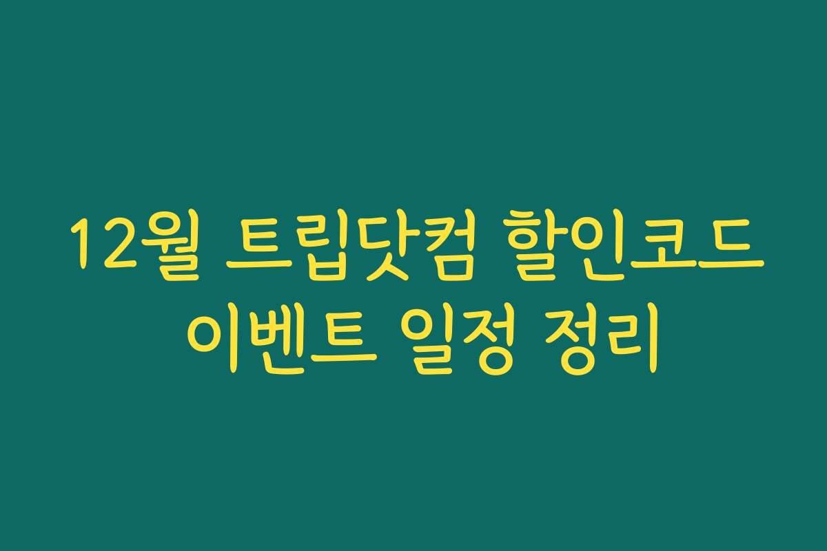 12월 트립닷컴 할인코드 이벤트 일정 정리