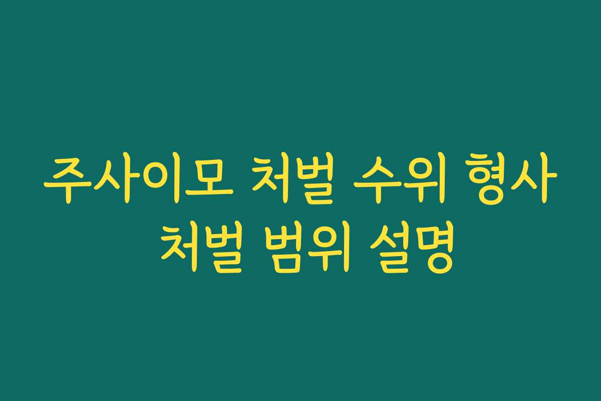 주사이모 처벌 수위 형사 처벌 범위 설명