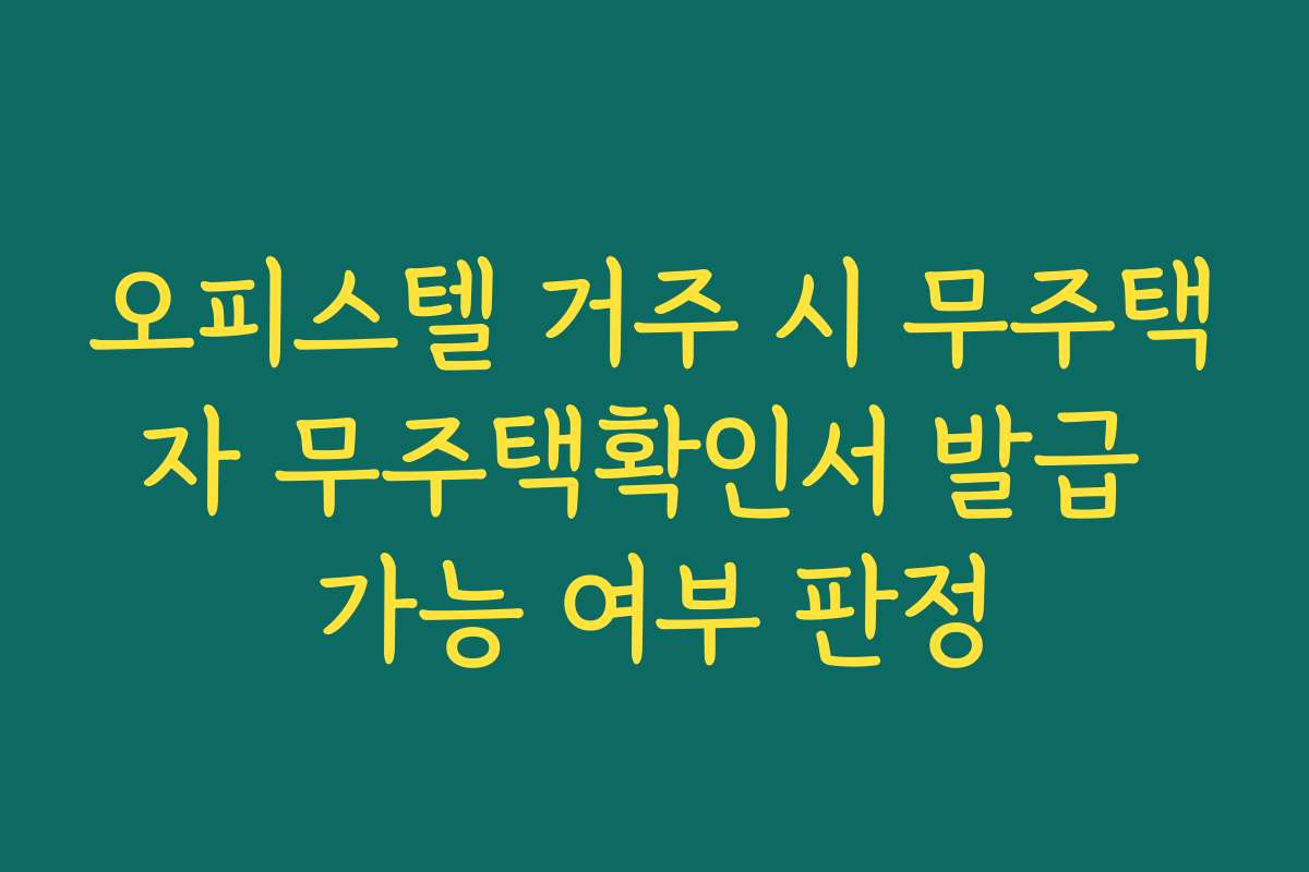 오피스텔 거주 시 무주택자 무주택확인서 발급 가능 여부 판정
