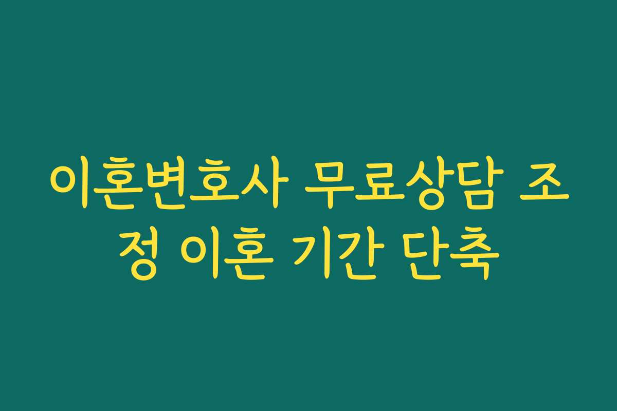 이혼변호사 무료상담 조정 이혼 기간 단축