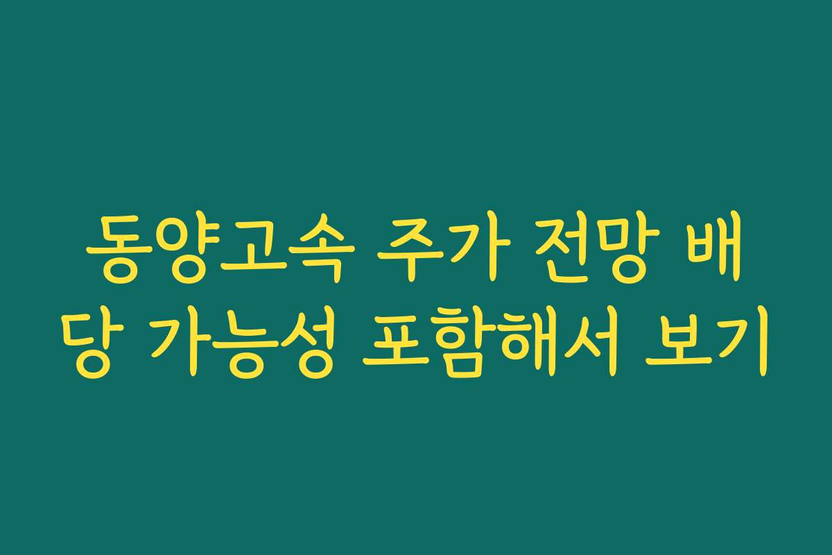 동양고속 주가 전망 배당 가능성 포함해서 보기